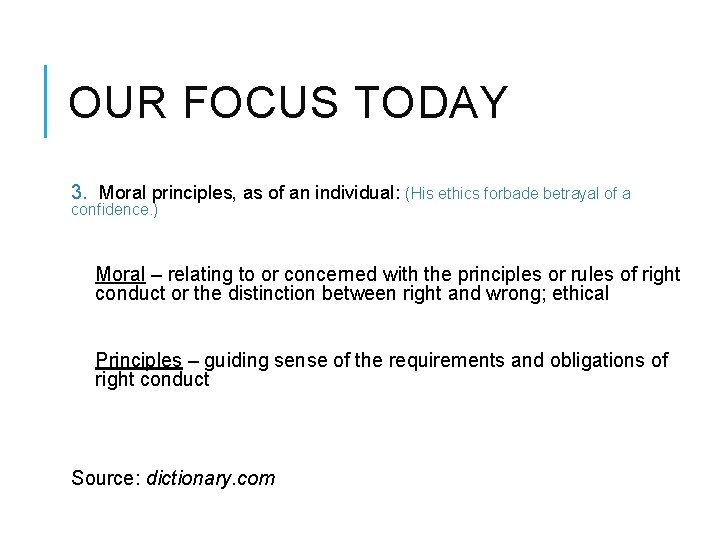 OUR FOCUS TODAY 3. Moral principles, as of an individual: (His ethics forbade betrayal