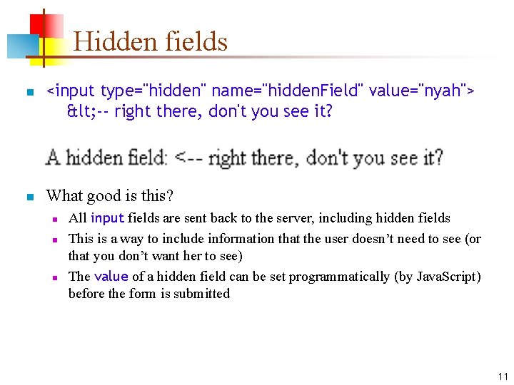 Hidden fields n n <input type="hidden" name="hidden. Field" value="nyah"> < -- right there, don't