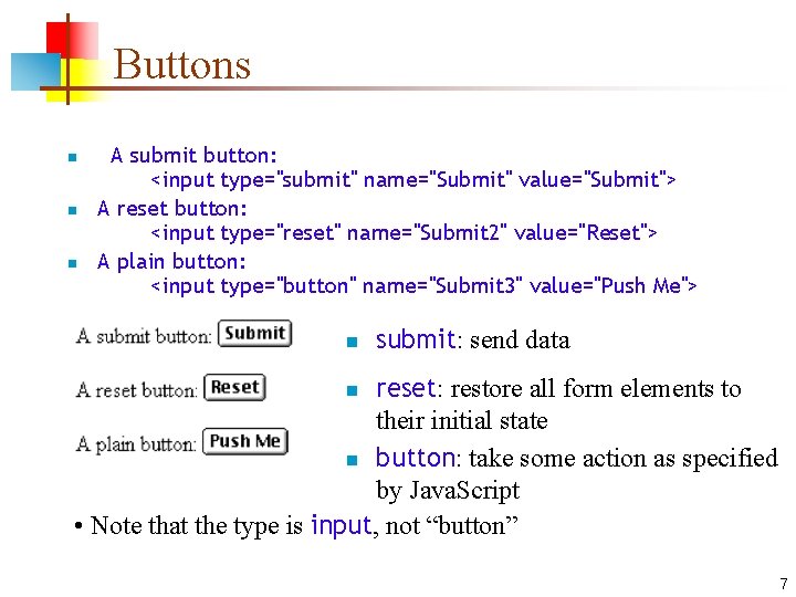 Buttons n n n A submit button: <input type="submit" name="Submit" value="Submit"> A reset button: