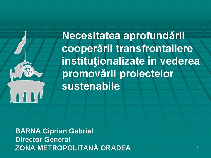 Necesitatea aprofundării cooperării transfrontaliere instituţionalizate în vederea promovării proiectelor sustenabile BARNA Ciprian Gabriel Director