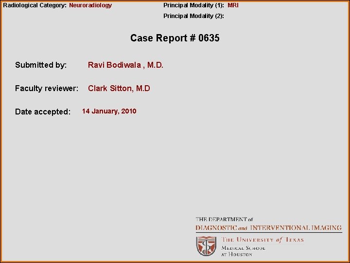Radiological Category: Neuroradiology Principal Modality (1): MRI Principal Modality (2): Case Report # 0635