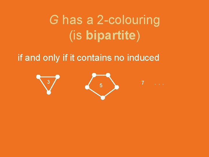 G has a 2 -colouring (is bipartite) if and only if it contains no
