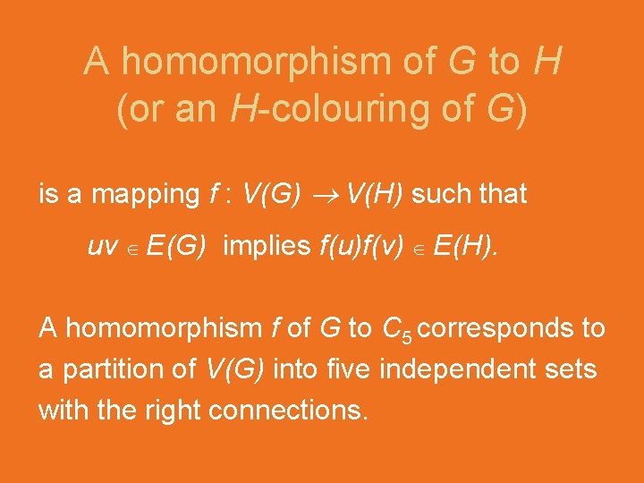 A homomorphism of G to H (or an H-colouring of G) is a mapping