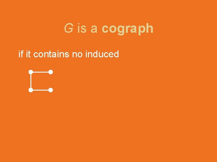 G is a cograph if it contains no induced 