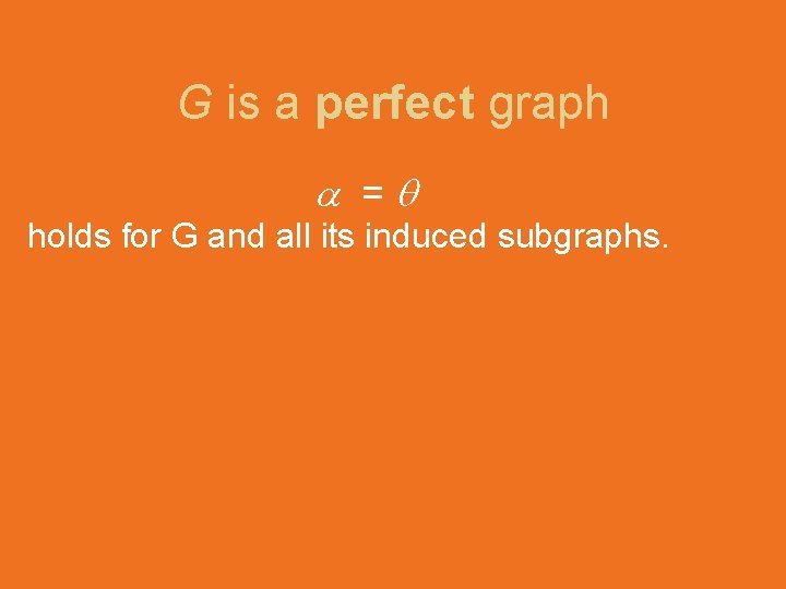 G is a perfect graph = holds for G and all its induced subgraphs.