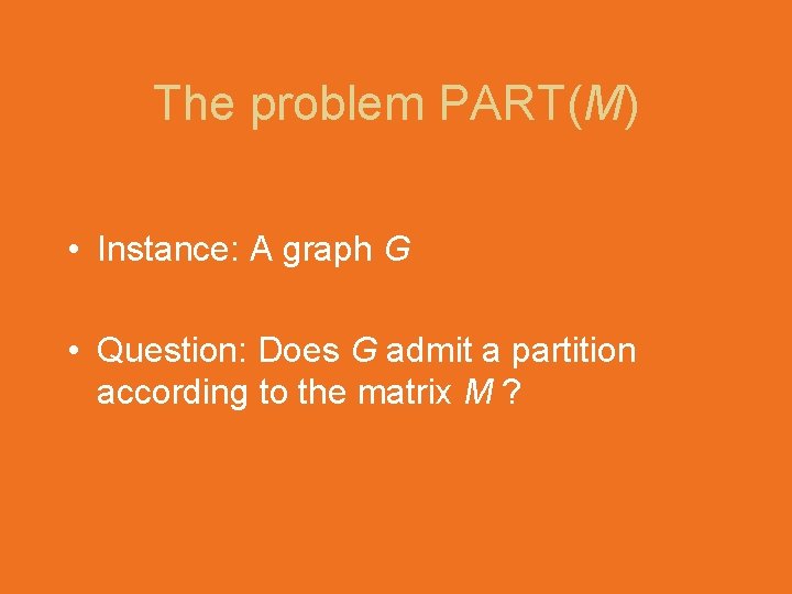 The problem PART(M) • Instance: A graph G • Question: Does G admit a