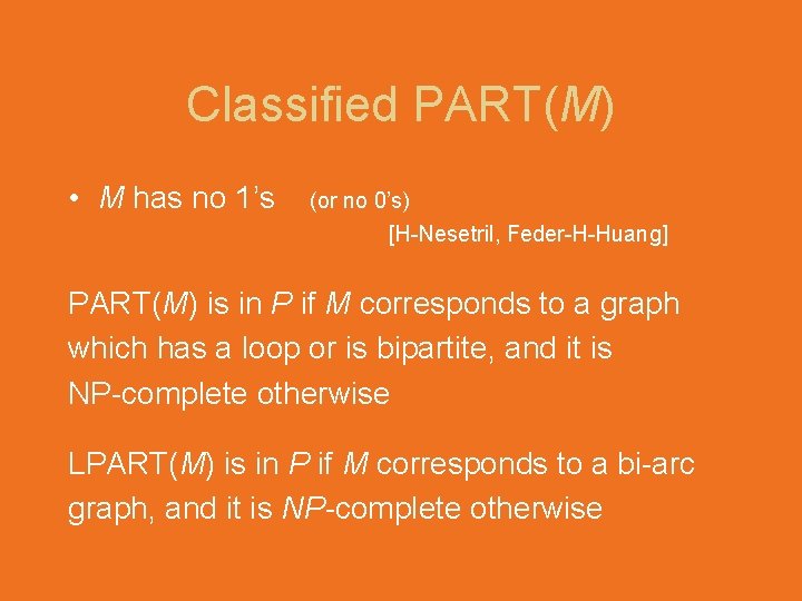 Classified PART(M) • M has no 1’s (or no 0’s) [H-Nesetril, Feder-H-Huang] PART(M) is