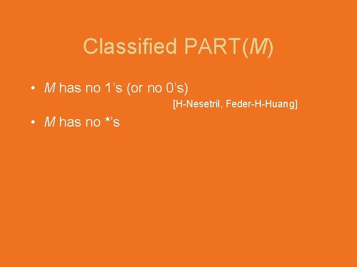 Classified PART(M) • M has no 1’s (or no 0’s) [H-Nesetril, Feder-H-Huang] • M