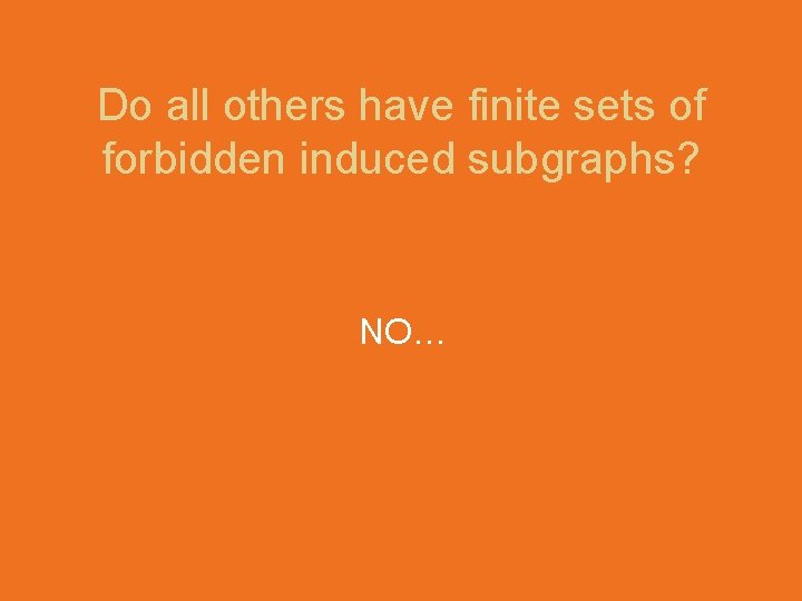 Do all others have finite sets of forbidden induced subgraphs? NO… 