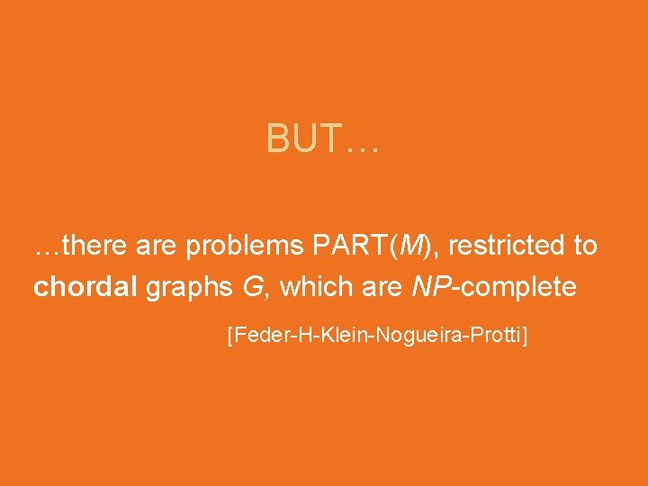 BUT… …there are problems PART(M), restricted to chordal graphs G, which are NP-complete [Feder-H-Klein-Nogueira-Protti]