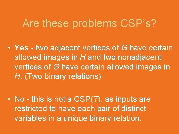Are these problems CSP’s? • Yes - two adjacent vertices of G have certain