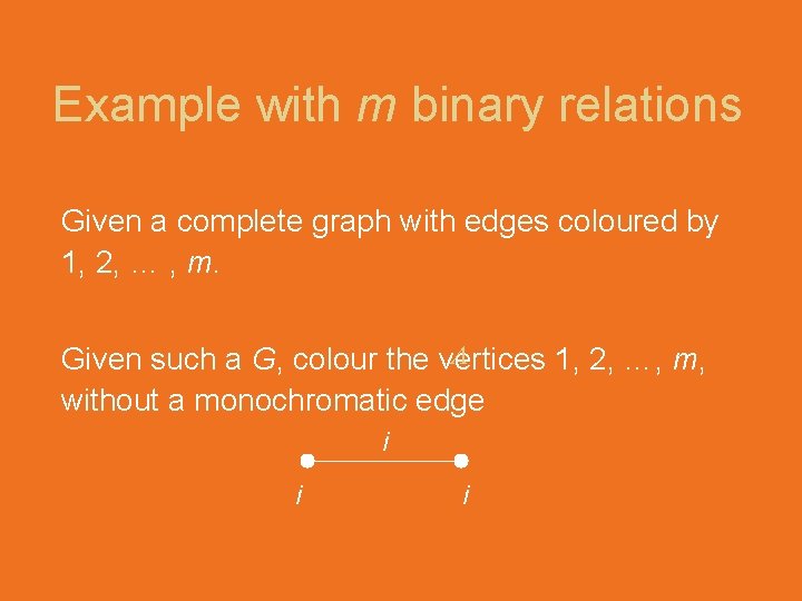 Example with m binary relations Given a complete graph with edges coloured by 1,