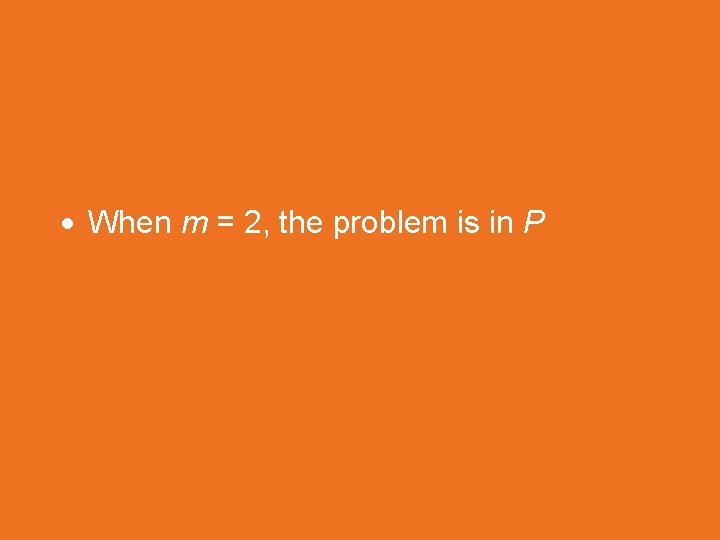  When m = 2, the problem is in P 