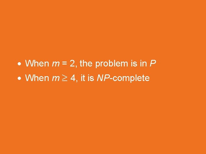  When m = 2, the problem is in P When m 4, it