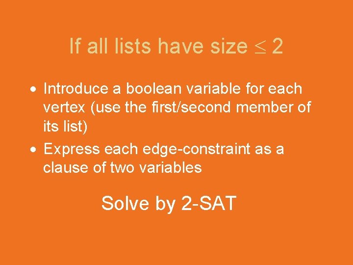 If all lists have size 2 Introduce a boolean variable for each vertex (use