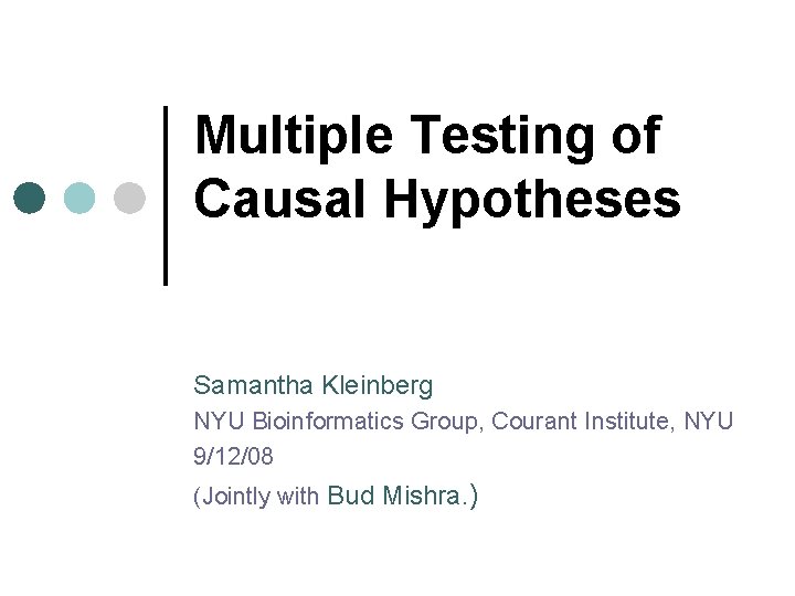 Multiple Testing of Causal Hypotheses Samantha Kleinberg NYU Bioinformatics Group, Courant Institute, NYU 9/12/08