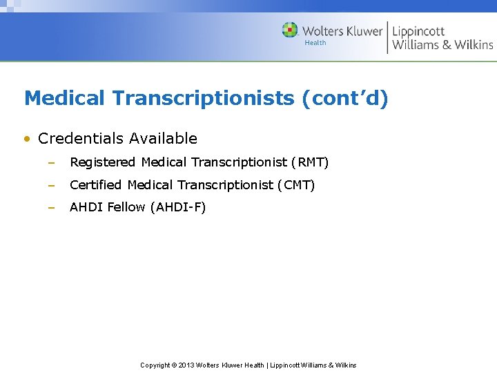 Medical Transcriptionists (cont’d) • Credentials Available – Registered Medical Transcriptionist (RMT) – Certified Medical