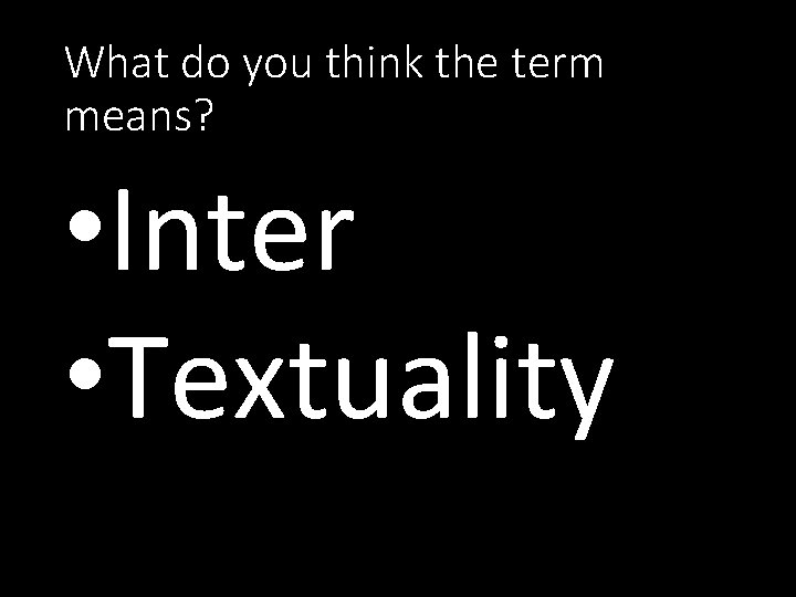 What do you think the term means? • Inter • Textuality 