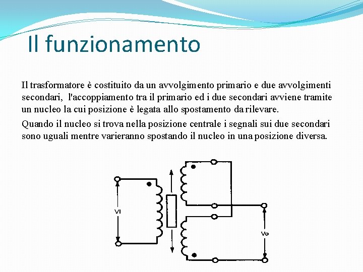 Il funzionamento Il trasformatore è costituito da un avvolgimento primario e due avvolgimenti secondari,