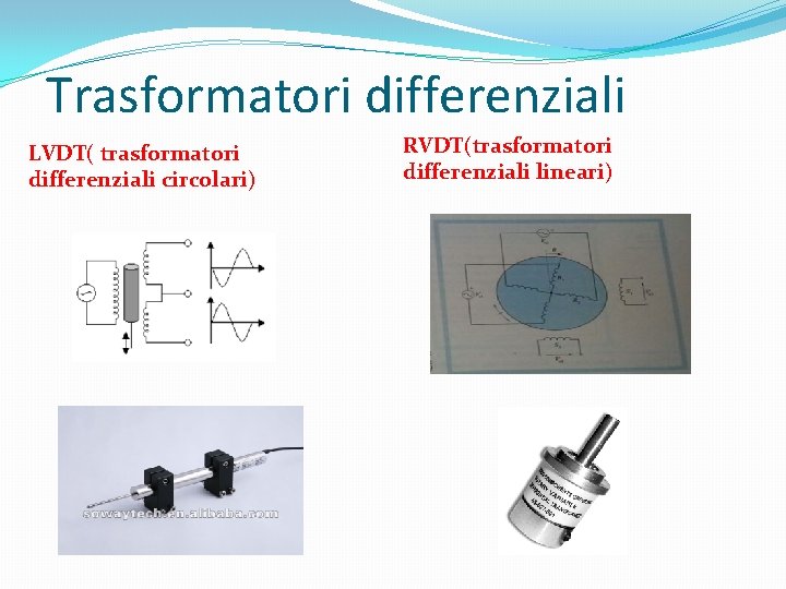 Trasformatori differenziali LVDT( trasformatori differenziali circolari) RVDT(trasformatori differenziali lineari) 