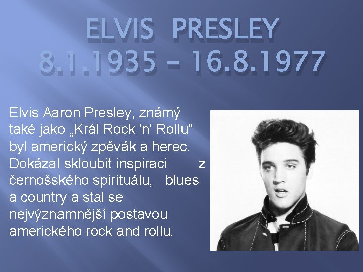 ELVIS PRESLEY 8. 1. 1935 – 16. 8. 1977 Elvis Aaron Presley, známý také ELVIS PRESLEY 8. 1. 1935 – 16. 8. 1977 Elvis Aaron Presley, známý také