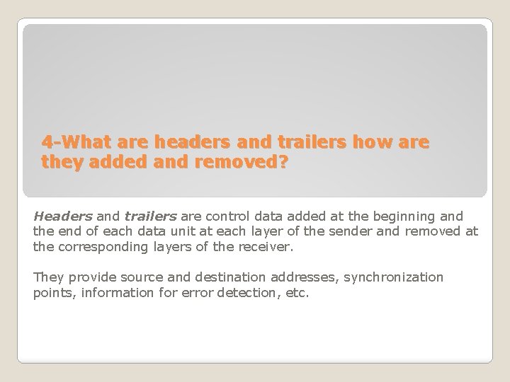 4 -What are headers and trailers how are they added and removed? Headers and 4 -What are headers and trailers how are they added and removed? Headers and