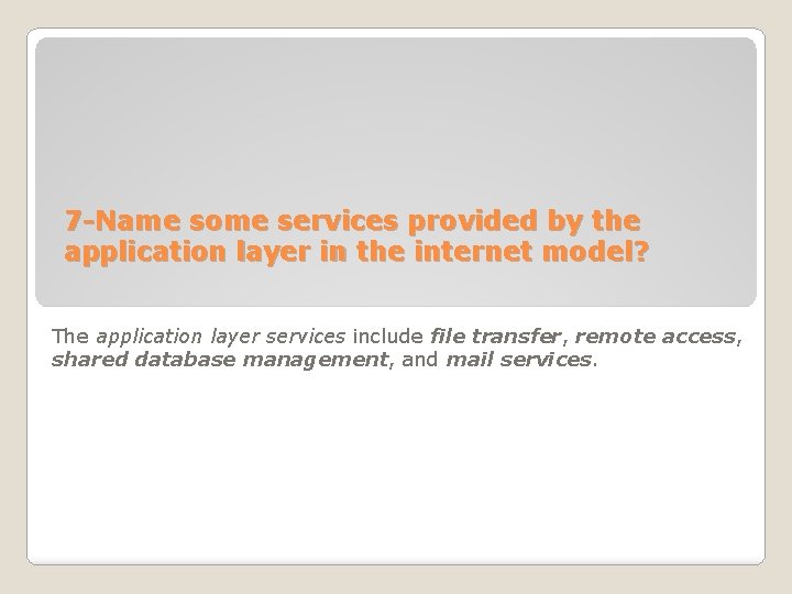 7 -Name some services provided by the application layer in the internet model? The 7 -Name some services provided by the application layer in the internet model? The