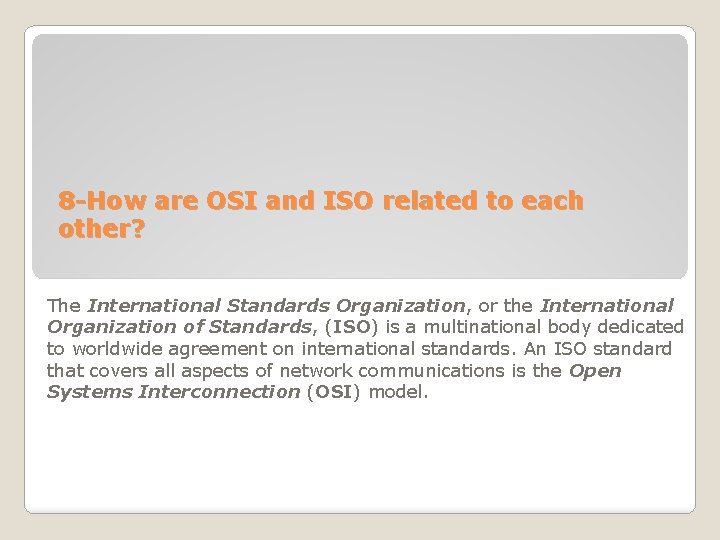 8 -How are OSI and ISO related to each other? The International Standards Organization, 8 -How are OSI and ISO related to each other? The International Standards Organization,