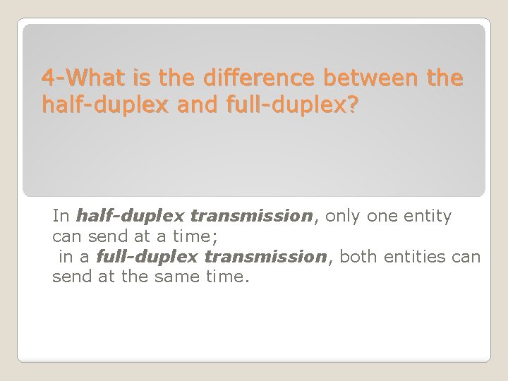 4 -What is the difference between the half-duplex and full-duplex? In half-duplex transmission, only 4 -What is the difference between the half-duplex and full-duplex? In half-duplex transmission, only