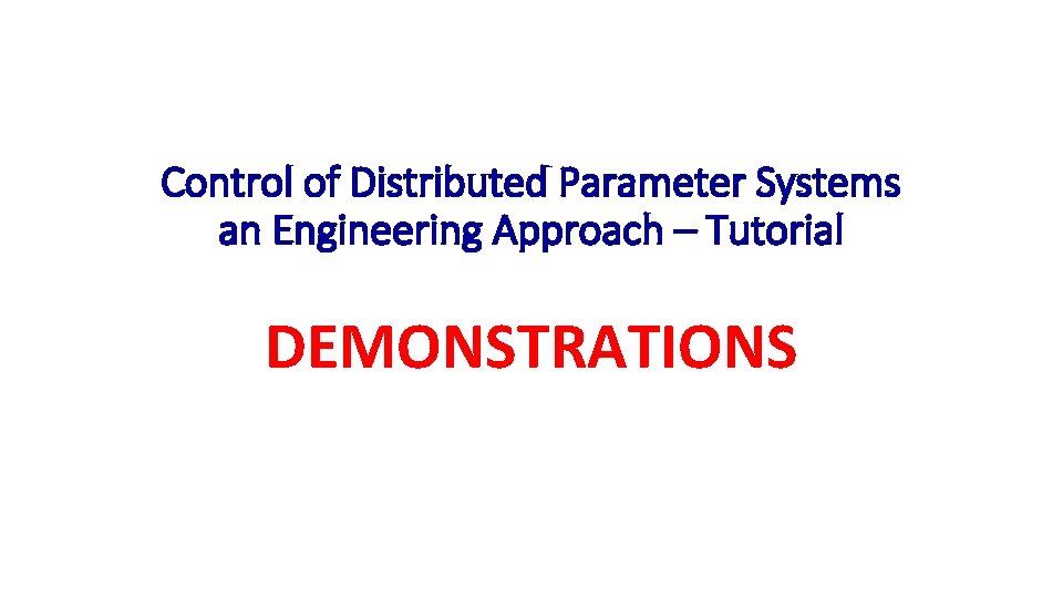 Control of Distributed Parameter Systems an Engineering Approach – Tutorial DEMONSTRATIONS 