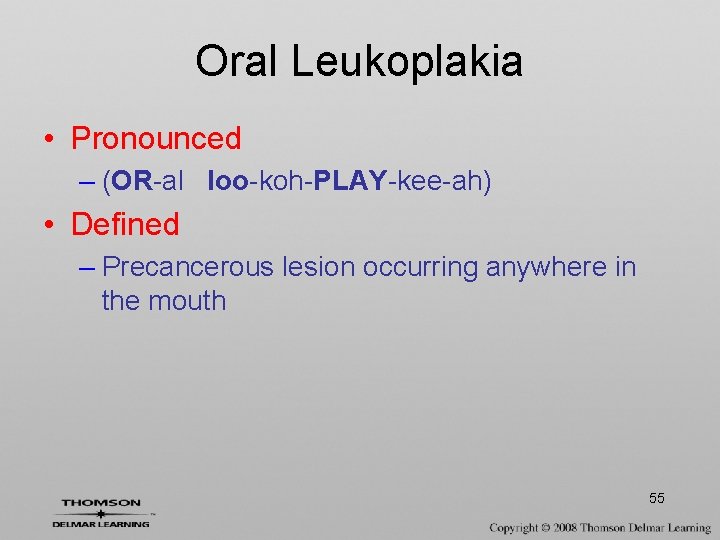 Oral Leukoplakia • Pronounced – (OR-al loo-koh-PLAY-kee-ah) • Defined – Precancerous lesion occurring anywhere