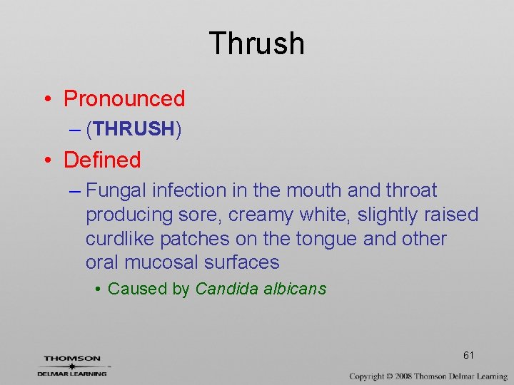 Thrush • Pronounced – (THRUSH) • Defined – Fungal infection in the mouth and