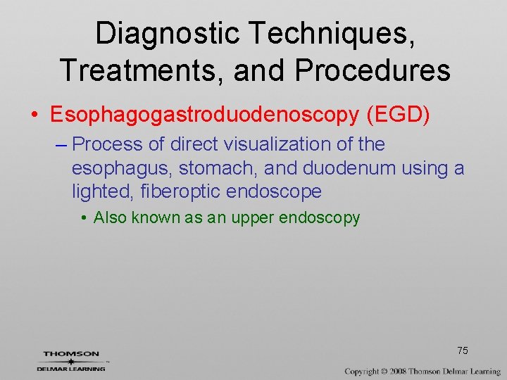 Diagnostic Techniques, Treatments, and Procedures • Esophagogastroduodenoscopy (EGD) – Process of direct visualization of