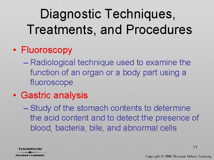 Diagnostic Techniques, Treatments, and Procedures • Fluoroscopy – Radiological technique used to examine the