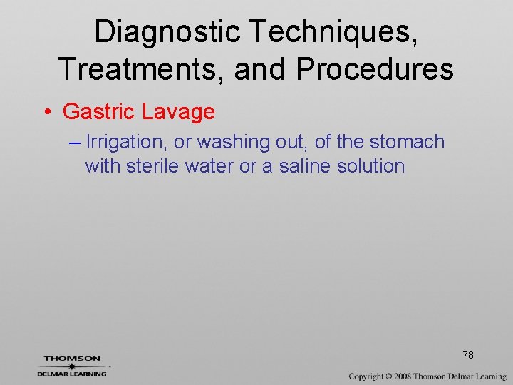 Diagnostic Techniques, Treatments, and Procedures • Gastric Lavage – Irrigation, or washing out, of