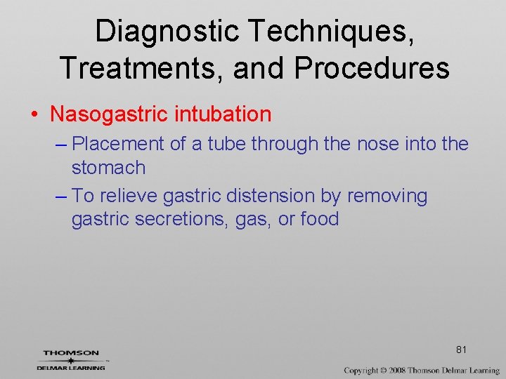 Diagnostic Techniques, Treatments, and Procedures • Nasogastric intubation – Placement of a tube through
