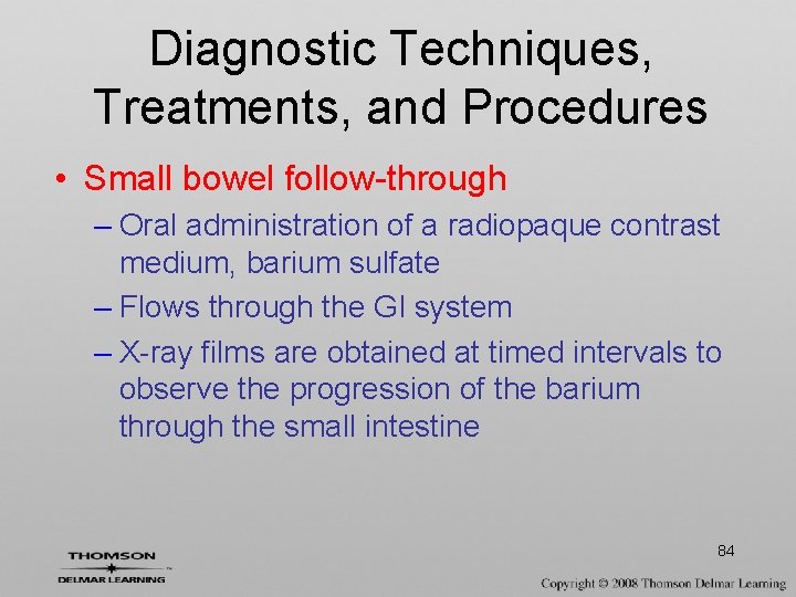 Diagnostic Techniques, Treatments, and Procedures • Small bowel follow-through – Oral administration of a