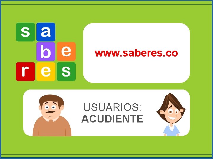 www. saberes. co USUARIOS: ACUDIENTE 