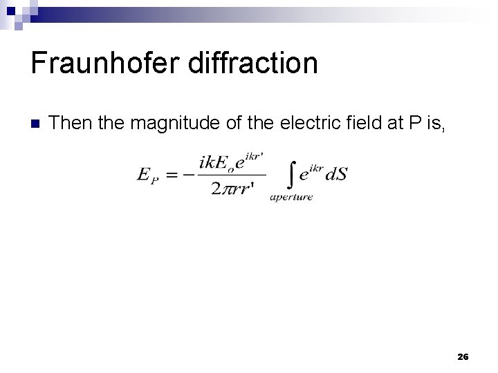 Fraunhofer diffraction n Then the magnitude of the electric field at P is, 26