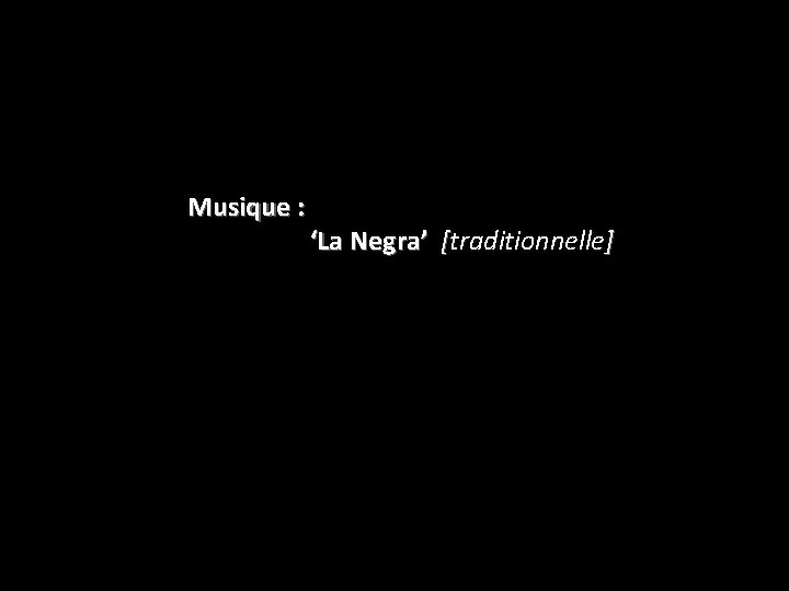 Musique : ‘La Negra’ [traditionnelle] 