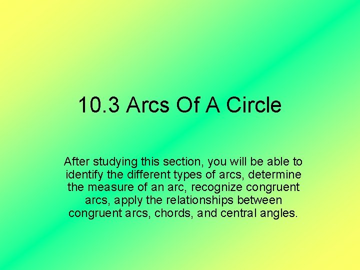 10. 3 Arcs Of A Circle After studying this section, you will be able