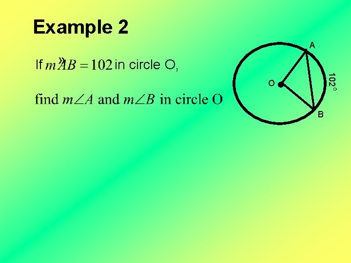 Example 2 A 102 If in circle O, O B 