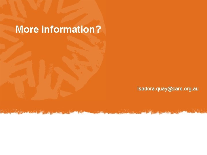 More information? Isadora. quay@care. org. au 