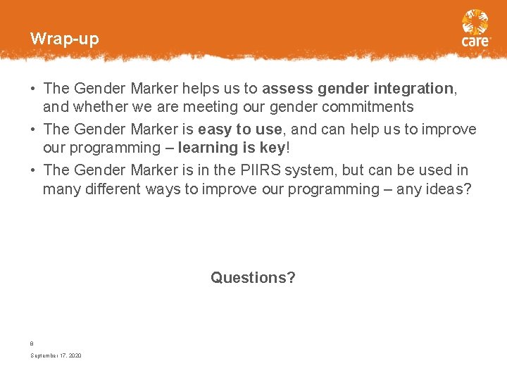 Wrap-up • The Gender Marker helps us to assess gender integration, and whether we
