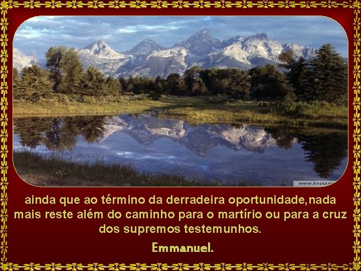 ainda que ao término da derradeira oportunidade, nada mais reste além do caminho para