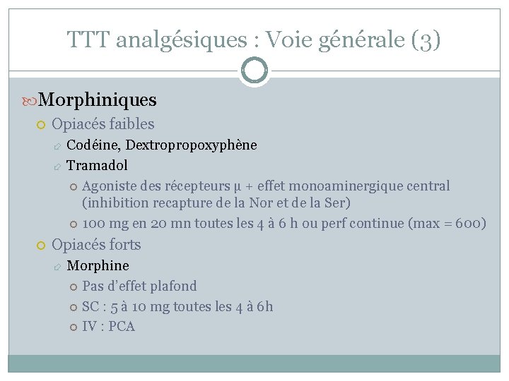 TTT analgésiques : Voie générale (3) Morphiniques Opiacés faibles Codéine, Dextropropoxyphène Tramadol Agoniste des