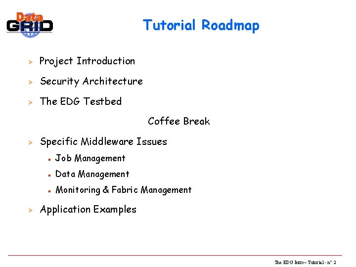 Tutorial Roadmap Ø Project Introduction Ø Security Architecture Ø The EDG Testbed Coffee Break