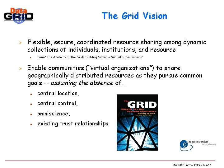 The Grid Vision Ø Flexible, secure, coordinated resource sharing among dynamic collections of individuals,