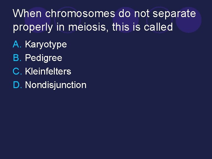 When chromosomes do not separate properly in meiosis, this is called A. Karyotype B.