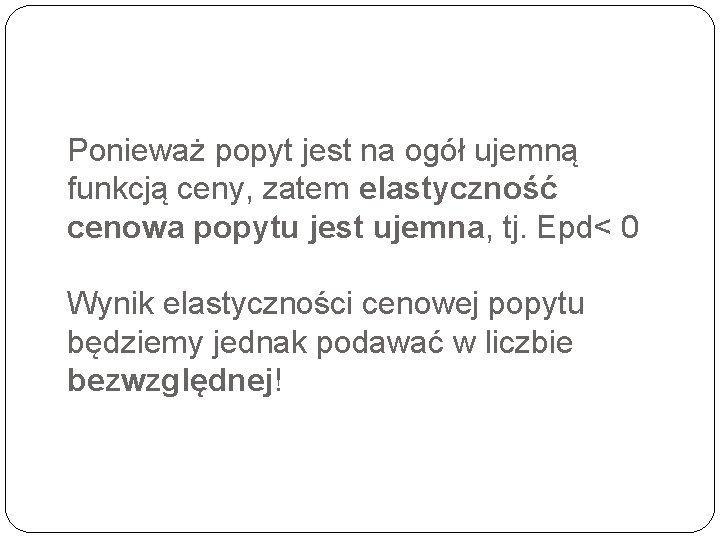 Ponieważ popyt jest na ogół ujemną funkcją ceny, zatem elastyczność cenowa popytu jest ujemna,